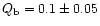 $Q_{\rm b}= 0.1\pm0.05$