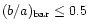 $(b/a)_{\rm bar}\leq 0.5$