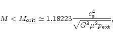 \begin{displaymath}
M < M_{\rm crit} \simeq 1.18223 \frac{c_{\rm s}^4}{\sqrt{G^3
\mu^3 p_{\rm ext}}} ,
\end{displaymath}