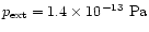 $p_{\rm ext} = 1.4 \times 10^{-13} \mbox{ Pa}$