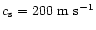 $c_{\rm s} = 200 \mbox{ m s}^{-1}$