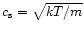 $c_{\rm s} = \sqrt{k T / m}$