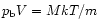 $p_{\rm b} V = M k T / m$