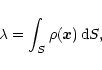 \begin{displaymath}
\lambda = \int_S \rho(\vec x) \, {\rm d} S ,
\end{displaymath}