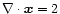 $\nabla \cdot \vec x = 2$