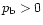 $p_{\rm b} > 0$