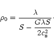 \begin{displaymath}
\rho_0 = \frac{\lambda}{\displaystyle{S - \frac{G \lambda S}{2
c_{\rm s}^2}}} \cdot
\end{displaymath}