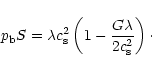 \begin{displaymath}
p_{\rm b} S = \lambda c_{\rm s}^2 \left( 1 - \frac{G \lambda}{2
c_{\rm s}^2} \right) \cdot
\end{displaymath}