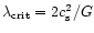 $\lambda_{\rm crit} = 2
c_{\rm s}^2 / G$