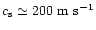 $c_{\rm s} \simeq 200 \mbox{ m s}^{-1}$