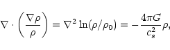 \begin{displaymath}
\nabla \cdot \left( \frac{\nabla \rho}{\rho} \right) =
\nabla^2 \ln (\rho / \rho_0) = - \frac{4 \pi G}{c_s^2} \rho ,
\end{displaymath}