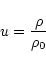 \begin{displaymath}
u = \frac{\rho}{\rho_0}
\end{displaymath}