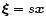 $\vec\xi = s \vec x$