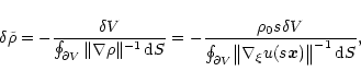 \begin{displaymath}
\delta \tilde\rho = -\frac{\delta V}{\oint_{\partial V} \Ve...
...gl\Vert \nabla_\xi u(s \vec x) \bigr\Vert^{-1} \, {\rm d} S} ,
\end{displaymath}