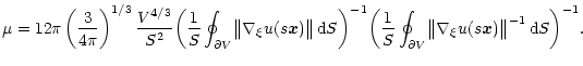 $\displaystyle \mu = 12 \pi \left( \frac{3}{4 \pi} \right)^{1/3}
\frac{V^{4/3}}{...
...} \bigl\Vert \nabla_\xi u(s
\vec x) \bigr\Vert^{-1} \, {\rm d} S \biggr)^{-1} .$