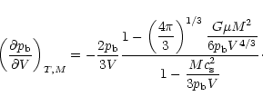 \begin{displaymath}
\left( \frac{\partial p_{\rm b}}{\partial V} \right)_{T, M}...
...\displaystyle{1 - \frac{M c_{\rm s}^2}{3
p_{\rm b} V}}} \cdot
\end{displaymath}