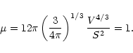 \begin{displaymath}
\mu = 12 \pi \left( \frac{3}{4 \pi} \right)^{1/3}
\frac{V^{4/3}}{S^2} = 1 .
\end{displaymath}
