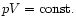 $pV = \mbox{const.}$
