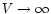 $V \rightarrow
\infty$