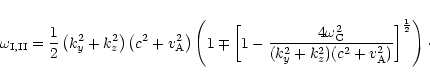 \begin{eqnarray*}\omega_{\rm I,II} =
\frac{1}{2}\left(k_y^2+k_z^2\right)\left(c^...
...k_y^2+k_z^2)(c^2+v_{\rm A}^2)}\right]^{\frac{1}{2}} \right)\cdot
\end{eqnarray*}
