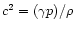$c^2 =
(\gamma p) / \rho$