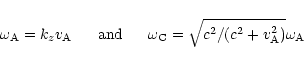 \begin{displaymath}\omega_{\rm A}=k_zv_{\rm A}~~~~~\mbox{and}~~~~~\omega_{\rm C}=\sqrt{c^2/(c^2+v^2_{\rm A})}\omega_{\rm A}\end{displaymath}