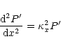 \begin{displaymath}\frac{{\rm d}^2 P'}{{\rm d}x^2}=\kappa_x^2 P' \end{displaymath}
