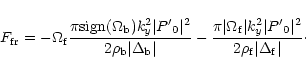 \begin{displaymath}F_{\rm fr} = - \Omega_{\rm f} \frac{\pi \mbox{sign}(\Omega_{\...
...\vert{P'}_0\vert^2}{2\rho_{\rm f}\vert\Delta_{\rm f}\vert}\cdot\end{displaymath}