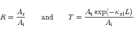 \begin{displaymath}R = \frac{A_{\rm r}}{A_{\rm i}} ~~~~~~\mbox{and}~~~~~~ T=\frac{A_{\rm t} \exp(-\kappa_{x{\rm l}}L)}{A_{\rm i}}\cdot\end{displaymath}