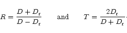 \begin{displaymath}R=\frac{D+D_{\rm r}}{D-D_{\rm r}} ~~~~~~\mbox{and}~~~~~~ T=
\frac{2D_{\rm r}}{D+D_{\rm r}}\cdot
\end{displaymath}