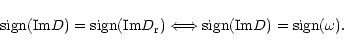 \begin{displaymath}\mbox{sign}({\rm Im} D)=\mbox{sign}({\rm Im} D_{\rm r}) \Longleftrightarrow
\mbox{sign}({\rm Im}D)=\mbox{sign}(\omega). \end{displaymath}