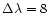$\Delta\lambda = 8$