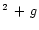 $^{2}\,+\,g$