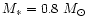 $M_* =
0.8~M_{\odot}$