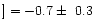 $] = -0.7 \pm~0.3$