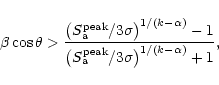 \begin{displaymath}\beta\cos\theta> {\big({S_{\rm a}^{\rm
peak}/3\sigma}\big)^{1...
...er \big({S_{\rm a}^{\rm
peak}/3\sigma}\big)^{1/(k-\alpha)}+1},
\end{displaymath}