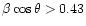 $\beta\cos\theta>0.43$