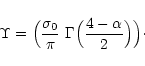 \begin{displaymath}\Upsilon = \Bigl( \frac{\sigma_0}{\pi} \ \Gamma \Bigl(\frac{4 - \alpha}{2}\Bigr) \Bigr)\cdot
\end{displaymath}