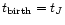 $t_{\rm birth}=t_J$