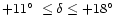 $+11\hbox{$^\circ$ }\leq \delta \leq +18\hbox{$^\circ$ }$