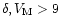 $\delta, V_{\rm M}>9$