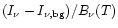 $(I_\nu - I_{\nu ,{\rm bg}})/B_\nu (T)$