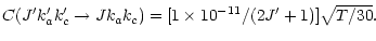 $\displaystyle C(J' k_a' k_c' \rightarrow J k_a k_c) = [1 \times 10^{-11}/(2 J' + 1)]
\sqrt{T/30}.$