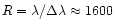 $R = \lambda/{\Delta \lambda} \approx 1600$