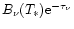 $B_{\nu}(T_{*}) {\rm e}^{-\tau_{\nu}}$