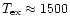 $T_{\rm ex} \approx 1500$