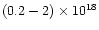 $(0.2 - 2) \times10^{18}$