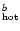 $_{\rm hot}^b$