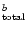 $_{\rm total}^b$
