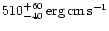 \( 510_{-40}^{+60}\, {\rm erg\, cm\, s^{-1}} \)